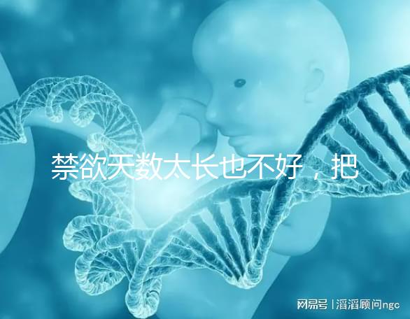 禁欲天數太長也不好，把控時間才能培養優質精子