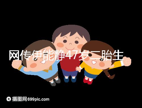 網傳伊能靜47歲二胎生小米粒是試管？微博曬圖光速打臉