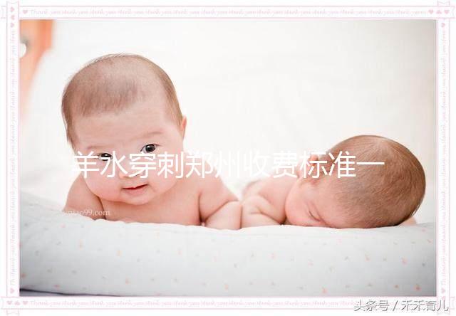 羊水穿刺鄭州收費標準一覽，找對醫院不僅報銷還免費