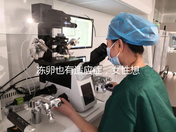 凍卵也有適應(yīng)癥，女性想要保存生育力可別老想著凍卵！