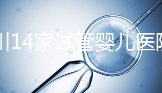 四川14家試管嬰兒醫(yī)院排名、成功率與費(fèi)用是否醫(yī)保報(bào)銷?