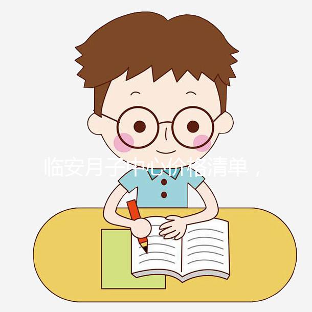 臨安月子中心價(jià)格清單，2024年哪個(gè)收費(fèi)低？