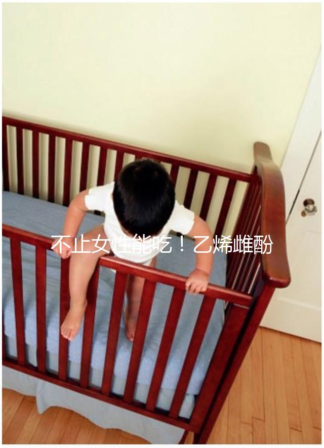 不止女性能吃！乙烯雌酚對男性也有好處,3個作用了解下