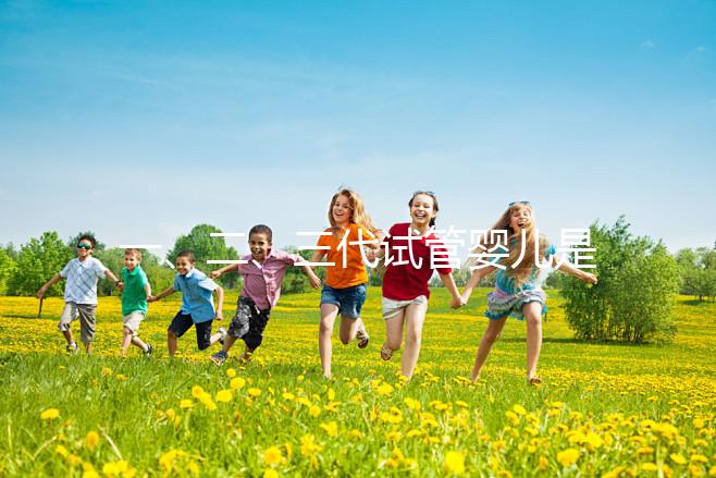 一、二、三代試管嬰兒是一代比一代先進嗎