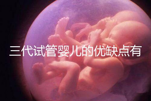 三代試管嬰兒的優缺點有哪些