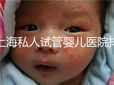 上海私人試管嬰兒醫院排名清單，成功率低，成功率高