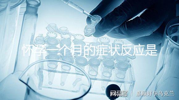 懷孕一個(gè)月的癥狀反應(yīng)是什么？