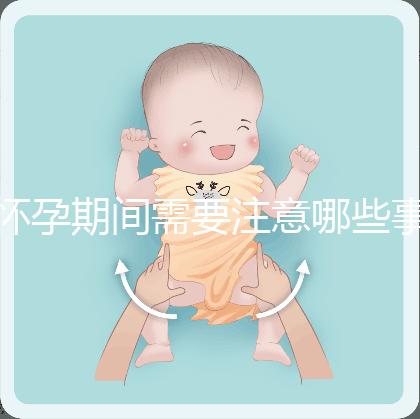 懷孕期間需要注意哪些事項？