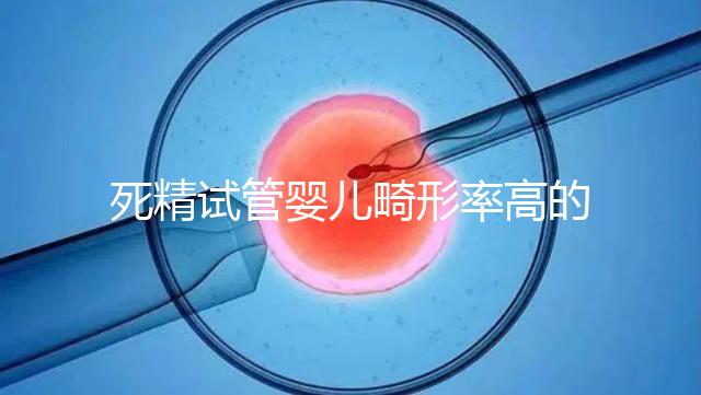 死精試管嬰兒畸形率高的答案在這里，一篇文章解釋了原因