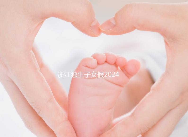 浙江獨(dú)生子女假2024年新規(guī)定速覽！杭州陪護(hù)假已正式執(zhí)行