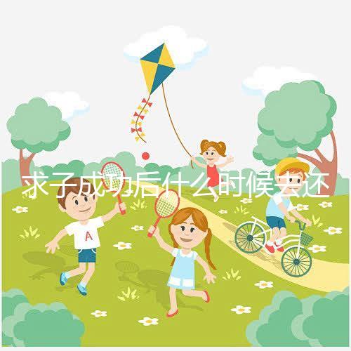 求子成功后什么時候去還福要早知，懷孕三個月去問題不大