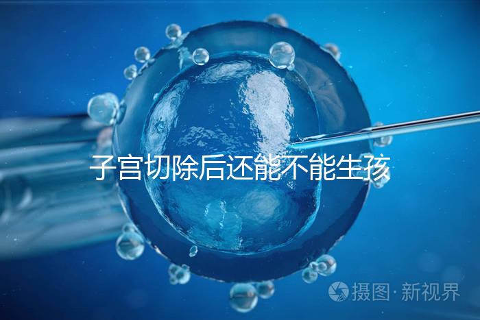子宮切除后還能不能生孩子？想懷孕就只剩這個辦法了...