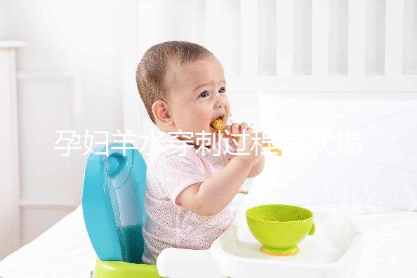 孕婦羊水穿刺過程首次揭秘，6個超詳細步驟教你怎么做