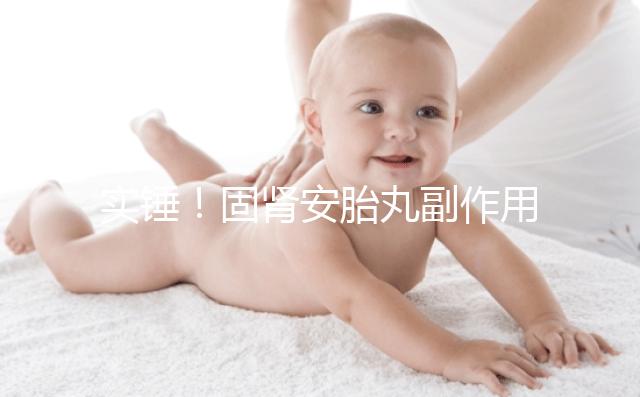 實(shí)錘！固腎安胎丸副作用不止惡心 還會(huì)神疲乏力