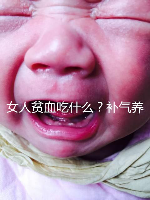 女人貧血吃什么?補氣養(yǎng)血,掌握這五個技巧,讓你煥發(fā)青春光彩