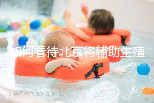 如何看待北京將輔助生殖納入醫(yī)保,試管嬰兒費用可以報銷?會對生育率有何影響?