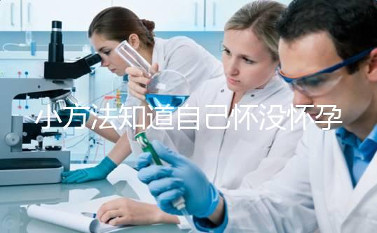 小方法知道自己懷沒懷孕，用不著試紙就能測快試試