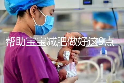 幫助寶寶減肥做好這9點(diǎn),堪稱(chēng)少兒肥胖最佳減肥方法!