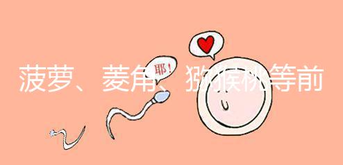 菠蘿、菱角、獼猴桃等前三個月孕婦禁食的新鮮水果應(yīng)避免食用