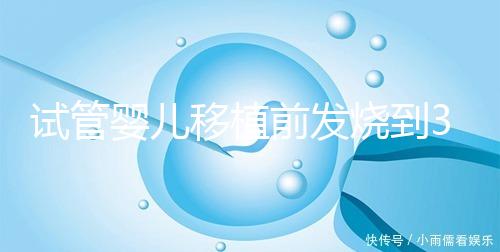 試管嬰兒移植前發(fā)燒到38.7度還能移植嗎?