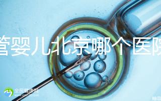 試管嬰兒北京哪個醫院好（試管嬰兒北京哪個醫院好一點）
