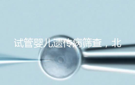 試管嬰兒遺傳病篩查，北京地區費用全解析，讓你明明白白消費！