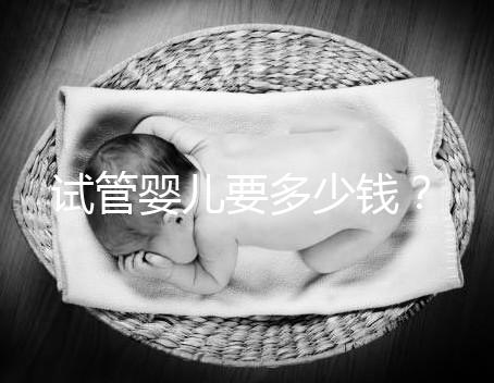 試管嬰兒要多少錢(qián)?