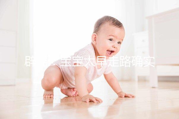 辟謠：寶寶太早走路確實危害大，但與命苦毫無關系