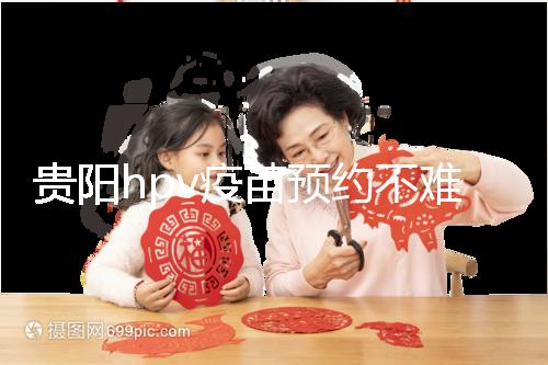 貴陽hpv疫苗預約不難，看完白云、南明區接種點可快人一步