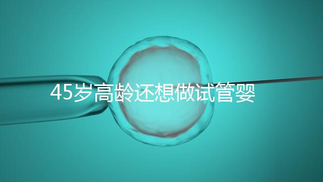 45歲高齡還想做試管嬰兒，這些通關(guān)秘訣建議都看看