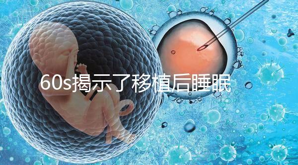 60s揭示了移植后睡眠熱出汗的影響，燙傷胚胎系的謠言