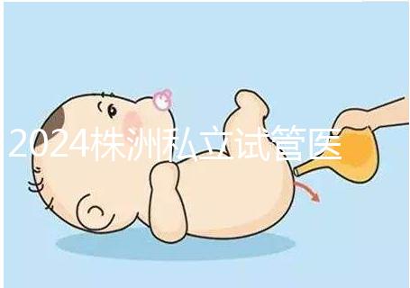 2024株洲私立試管醫院排名公布，助孕費用不是唯一的參考標準