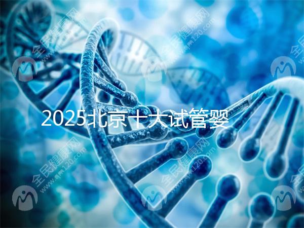2025北京十大試管嬰兒專家排行榜，北京試管嬰兒專家
